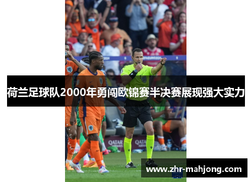 荷兰足球队2000年勇闯欧锦赛半决赛展现强大实力