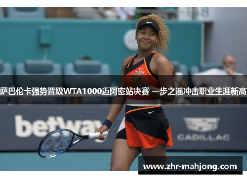 萨巴伦卡强势晋级WTA1000迈阿密站决赛 一步之遥冲击职业生涯新高