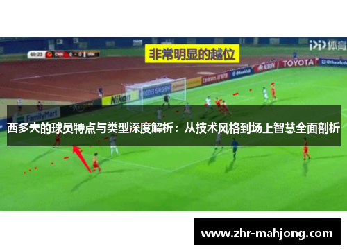 西多夫的球员特点与类型深度解析：从技术风格到场上智慧全面剖析