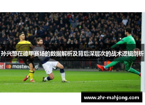 孙兴慜在德甲赛场的数据解析及背后深层次的战术逻辑剖析 孙兴慜在德甲赛场的数据解析及背后深层次的战术逻辑剖析