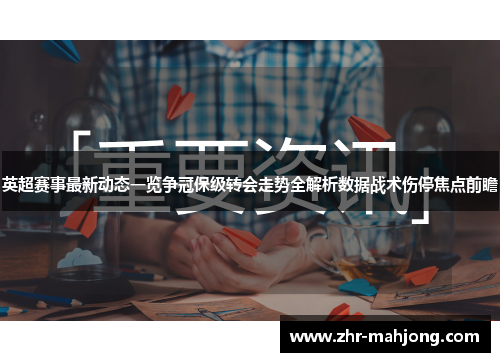 英超赛事最新动态一览争冠保级转会走势全解析数据战术伤停焦点前瞻